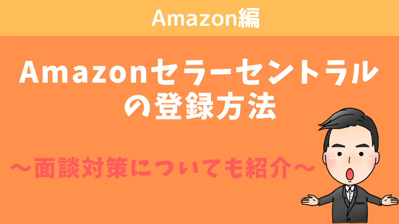 Amazonセラーセントラルの登録方法【面談対策についても紹介！】